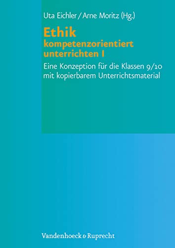 Ethik kompetenzorientiert unterrichten I: Eine Konzeption für die Klassen 9/10 mit kopierbarem Unterrichtsmaterial Ethik kompetenzorientiert unterrichten I: Eine Konzeption für die Klassen 9/10 mit kopierbarem Unterrichtsmaterial