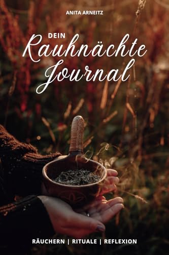 Dein Rauhnächte-Journal: Räuchern Rituale Reflexionen - für die magisch-mystische Zeit zwischen den Jahren von Independently published