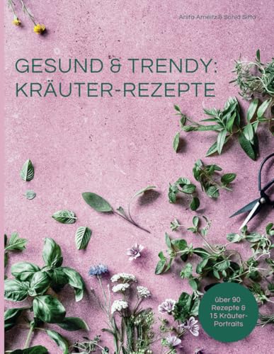 Gesund und trendy: Kräuter-Rezepte von Independently published