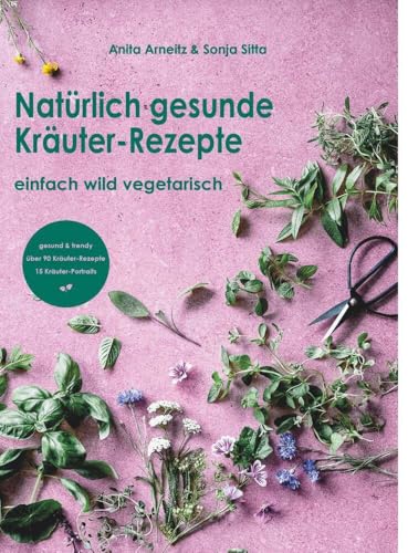 Natürlich gesunde Kräuter-Rezepte: einfach wild vegetarisch von Buchschmiede