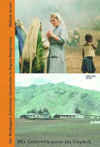 Mit Gottvertrauen im Gepäck: Die Baldegger Schwester Gaudentia in Papua-Neuguinea von Hier und Jetzt Verlag