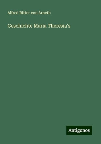 Geschichte Maria Theresia's von Antigonos Verlag