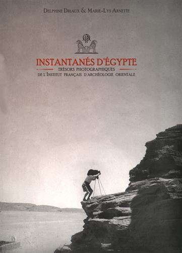 Instantanes D'egypte: Tresors Photographiques De L'institut Francais D'archeologie Orientale (Bibliotheque Generale, Band 50)