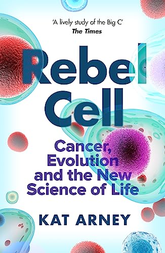 Rebel Cell: Cancer, Evolution and the Science of Life