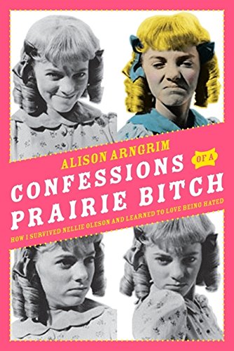 Confessions of a Prairie Bitch: How I Survived Nellie Oleson and Learned to Love Being Hated von It Books