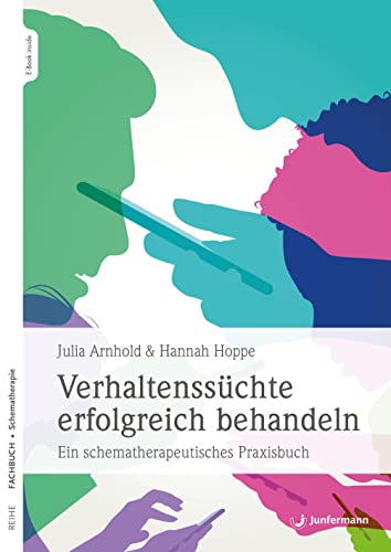 Verhaltenssüchte erfolgreich behandeln: Ein schematherapeutisches Praxisbuch