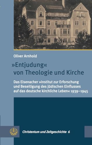 »Entjudung« von Theologie und Kirche: Das Eisenacher „Institut zur Erforschung und Beseitigung des jüdischen Einflusses auf das deutsche kirchliche ... (Christentum und Zeitgeschichte (CuZ)) von Evangelische Verlagsansta