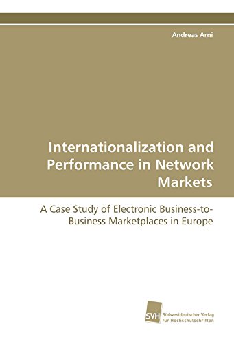 Internationalization and Performance in Network Markets: A Case Study of Electronic Business-to-Business Marketplaces in Europe von Suedwestdeutscher Verlag fuer Hochschulschriften