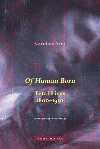Of Human Born: Fetal Lives, 1800-1950 von Zone Books
