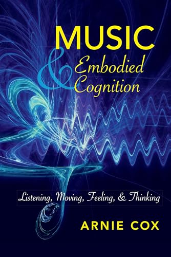 Music and Embodied Cognition: Listening, Moving, Feeling, and Thinking (Musical Meaning and Interpretation)
