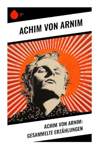 Achim von Arnim: Gesammelte Erzählungen