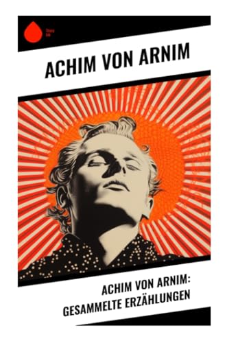 Achim von Arnim: Gesammelte Erzählungen Achim von Arnim: Gesammelte Erzählungen