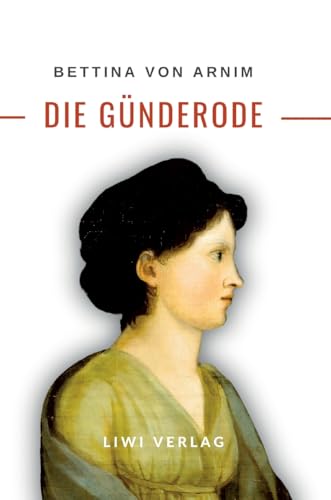 Bettina von Arnim: Die Günderode. Vollständige Neuausgabe von LIWI Literatur- und Wissenschaftsverlag