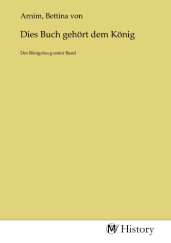 Dies Buch gehört dem König: Des Bönigsbucg erster Band Dies Buch gehört dem König: Des Bönigsbucg erster Band von MV-History