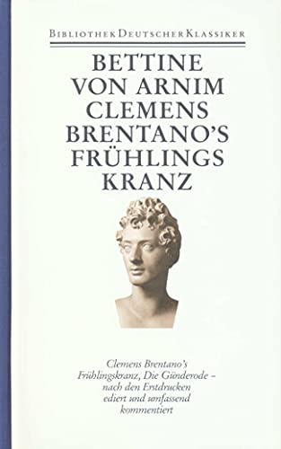 Werke und Briefe in vier Bänden: Band 1: Clemens Brentano's Frühlingskranz. Die Günderode Werke und Briefe in vier Bänden: Band 1: Clemens Brentano's Frühlingskranz. Die Günderode