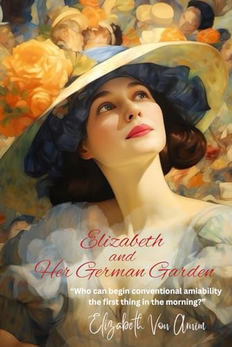 Elizabeth and Her German Garden: “Who can begin conventional amiability the first thing in the morning?” von Independently published