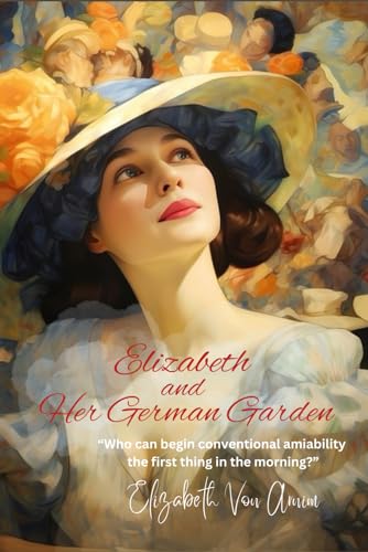 Elizabeth and Her German Garden: “Who can begin conventional amiability the first thing in the morning?” von Independently published