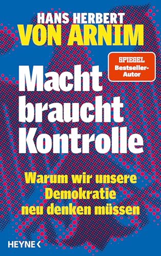 Macht braucht Kontrolle: Warum wir unsere Demokratie neu denken müssen - Erfahrungen mit 75 Jahren Parteienstaat – Ansichten eines streitbaren Demokraten von HEYNE