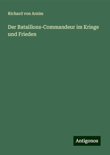 Der Bataillons-Commandeur im Kriege und Frieden Der Bataillons-Commandeur im Kriege und Frieden