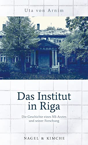 Das Institut in Riga: Die Geschichte eines NS-Arztes und seiner »Forschung« Das Institut in Riga: Die Geschichte eines NS-Arztes und seiner »Forschung«