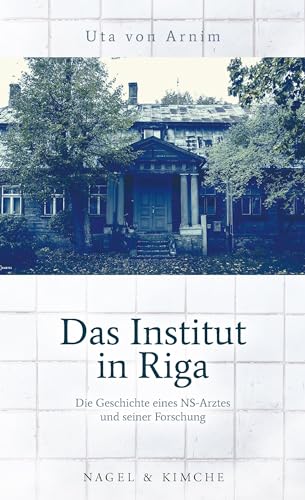 Das Institut in Riga: Die Geschichte eines NS-Arztes und seiner »Forschung« Das Institut in Riga: Die Geschichte eines NS-Arztes und seiner »Forschung«
