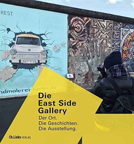 Die East Side Gallery: Der Ort. Die Geschichten. Die Ausstellung (Veröffentlichungen der Stiftung Berliner Mauer, Band 15) von Ch. Links Verlag
