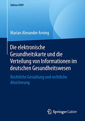 Die elektronische Gesundheitskarte und die Verteilung von Informationen im deutschen Gesundheitswesen: Rechtliche Gestaltung und rechtliche Absicherung (Edition KWV)