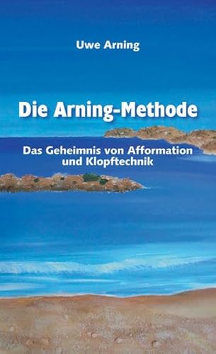 Die Arning-Methode: Das Geheimnis von Afformation und Klopftechnik