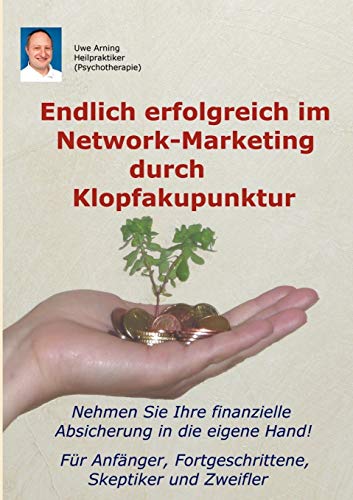 Endlich erfolgreich im Network-Marketing durch Klopfakupunktur: Für Anfänger, Fortgeschrittene, Skeptiker und Zweifler