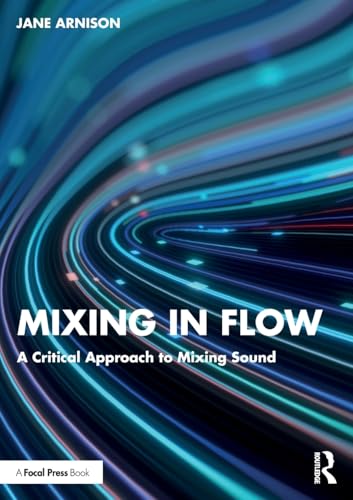 Mixing in Flow: A Critical Approach to Mixing Sound von Focal Press