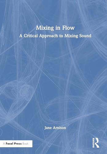 Mixing in Flow: A Critical Approach to Mixing Sound von Focal Press
