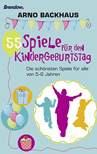 55 Spiele für den Kindergeburtstag. Die schönsten Spiele für alle von 5-8 Jahren