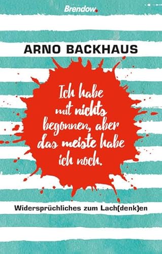 Ich habe mit nichts begonnen, aber das meiste habe ich noch.: Widersprüchliches zum Lach(denk)en