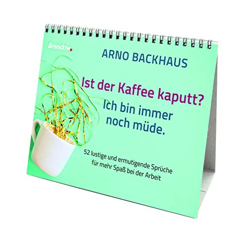 Ist der Kaffee kaputt? Ich bin immer noch müde.: 52 lustige und ermutigende Sprüche für mehr Spaß bei der Arbeit von Brendow Verlag