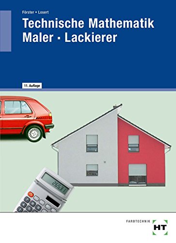 Technische Mathematik Maler - Lackierer: Mit komplexen Aufgaben, Kundenaufträgen und Aufgaben zur Prüfungsvorbereitung