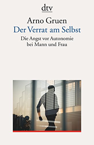 Der Verrat am Selbst: Die Angst vor Autonomie bei Mann und Frau