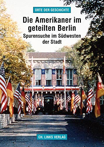 Die Amerikaner im geteilten Berlin: Spurensuche im Südwesten der Stadt
