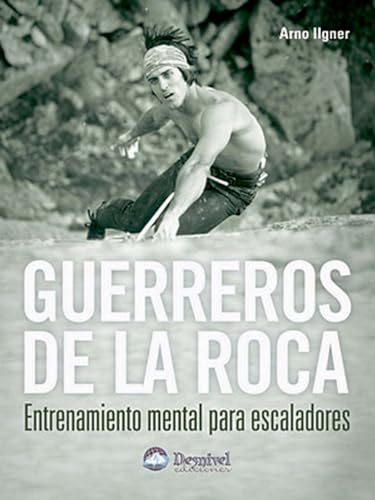 Guerreros de la roca : entrenamiento mental para escaladores (Manuales Desnivel)