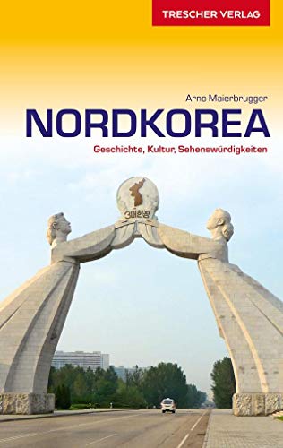 TRESCHER Reiseführer Nordkorea: Geschichte, Kultur, Sehenswürdigkeiten