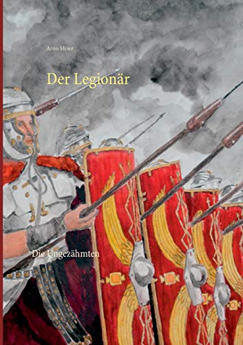 Der Legionär: Die Ungezähmten (Der Legionär Caesars, Band 1)