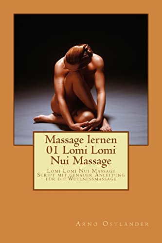 Massage lernen 01 Lomi Lomi Nui Massage: Lomi Lomi Nui Massage Script mit genauer Anleitung für die Wellnessmassage von Createspace Independent Publishing Platform