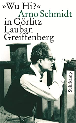 »Wu Hi?«: Arno Schmidt in Görlitz Lauban Greiffenberg (suhrkamp taschenbuch) von Suhrkamp Verlag AG