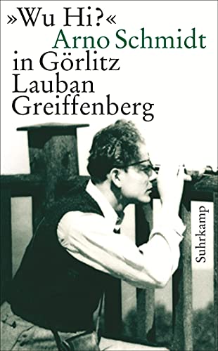 »Wu Hi?«: Arno Schmidt in Görlitz Lauban Greiffenberg (suhrkamp taschenbuch)