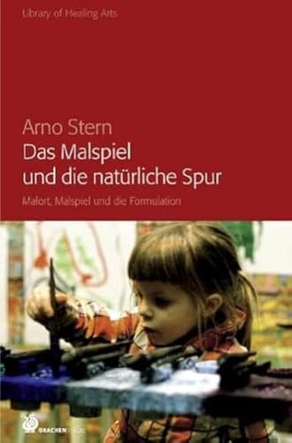 Das Malspiel und die natürliche Spur: Malort, Malspiel und die Formulation (Library of Healing Arts: Bibliothek der Heilenden Künste)
