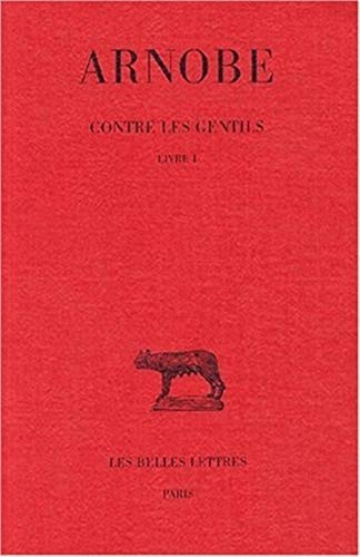 Arnobe, Contre Les Gentils: Livre I: Tome I: Livre I (Collection Des Universites De France Serie Latine, Band 255)