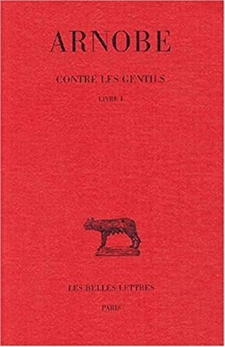 Arnobe, Contre Les Gentils: Livre I: Tome I: Livre I (Collection Des Universites De France Serie Latine, Band 255)