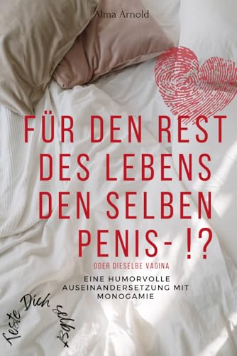 Für den Rest des Lebens den selben Penis- oder dieselbe Vagina!?: Eine humorvolle Auseinandersetzung mit Monogamie von Independently published