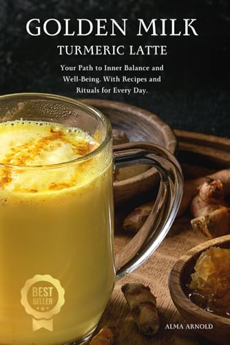 Golden milk Turmeric latte: Your path to inner balance and well-being. With recipes and rituals for every day. von Independently published