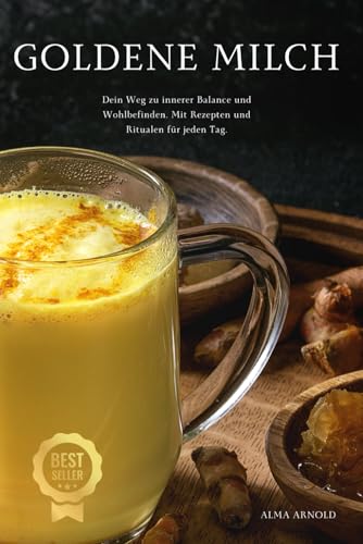 Goldene Milch: Dein Weg zu innerer Balance und Wohlbefinden. Mit Rezepten und Ritualen für jeden Tag. von Independently published