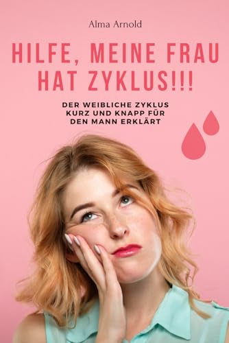 Hilfe, meine Frau hat Zyklus.: Der weibliche Zyklus kurz und knapp für den Mann erklärt. von Independently published